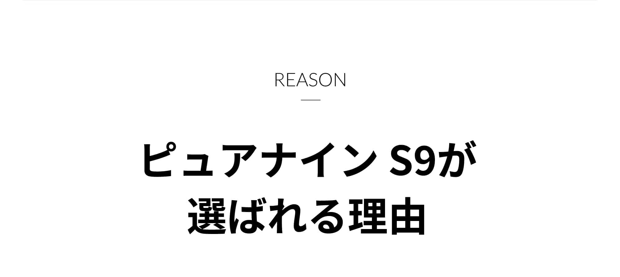 ピュアナインS9が選ばれる理由